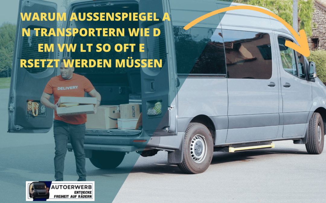 Warum Außenspiegel an Transportern wie dem VW LT so oft ersetzt werden müssen