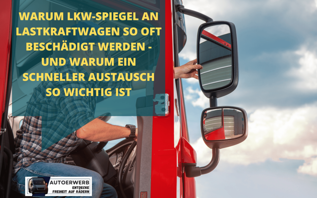 Warum LKW-Spiegel an Lastkraftwagen so oft beschädigt werden – und warum ein schneller Austausch so wichtig ist