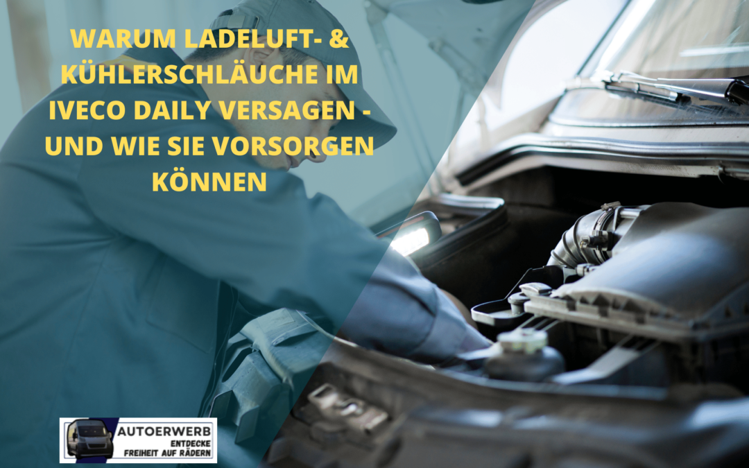 Warum Ladeluft- & Kühlerschläuche im Iveco Daily versagen – und wie Sie vorsorgen können