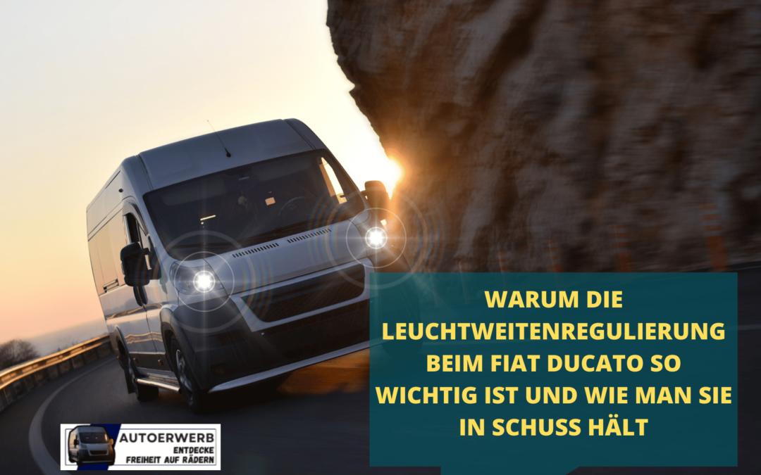 Warum die Leuchtweitenregulierung Beim Fiat Ducato so wichtig ist und wie man sie in Schuss hält